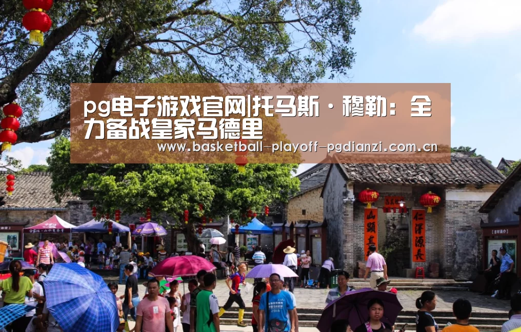 pg电子游戏官网|托马斯·穆勒:全力备战皇家马德里(图4) pg电子游戏官网|托马斯·穆勒:全力备战皇家马德里(图4)